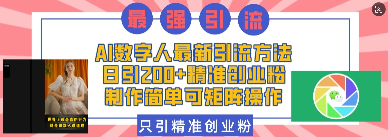 AI数字人最新引流方法，日引200+精准创业粉，制作简单可矩阵操作-情久项目网