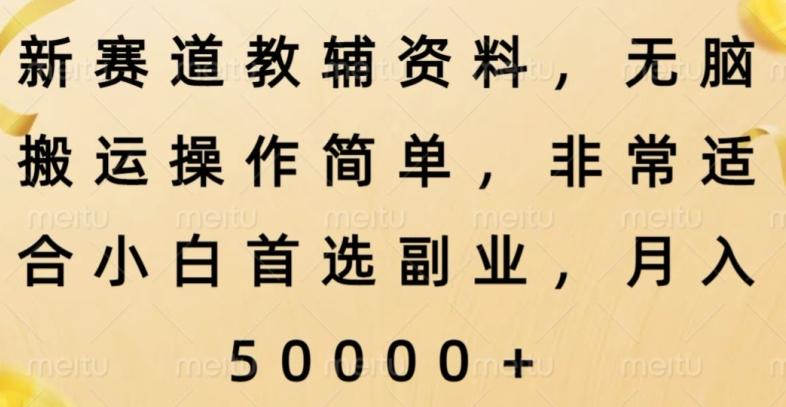 新赛道教辅资料，简单操作无脑搬运，小白上手就赚钱-情久项目网
