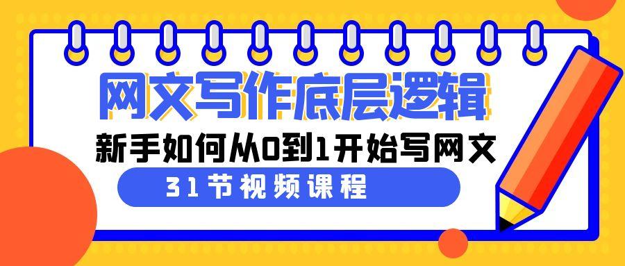 网文写作底层逻辑，新手如何从0到1开始写网文(31节课)-情久项目网