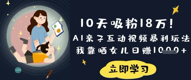 10天吸粉18W！AI亲子互动视频暴利玩法，我靠晒女儿日入数张-情久项目网