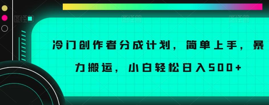 冷门创作者分成计划，简单上手，暴力搬运，小白轻松日入500+【揭秘】-情久项目网