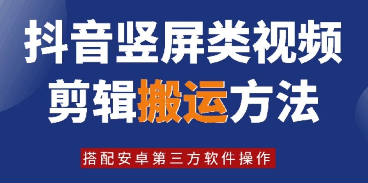 8月日最新抖音竖屏类视频剪辑搬运技术，搭配安卓第三方软件操作-情久项目网