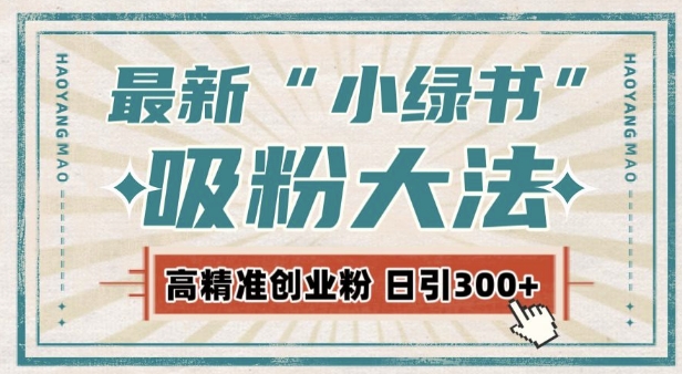 最新自动化“吸粉术”，小绿书激活私域流量，每日轻松吸引300+高质精准粉!-情久项目网