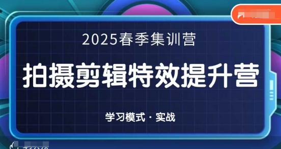 2025春季拍剪全能集训营，拍摄剪辑特效提升营-情久项目网