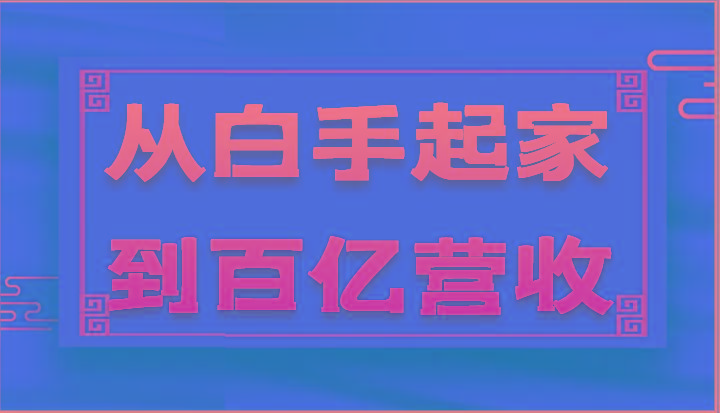 从白手起家到百亿营收，企业35年危机管理法则和幕后细节(17节)-情久项目网