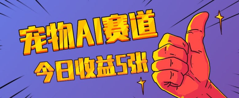 三天一万赞，宠物AI蓝海赛道，今日收入五张【揭秘】-情久项目网