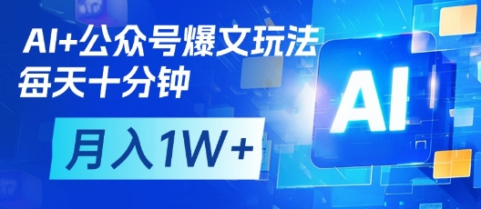AI+公众号爆文玩法，每天十分钟，批量矩阵操作，月入1W+-情久项目网