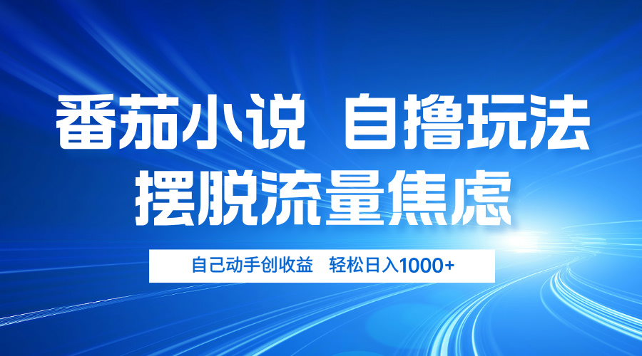 番茄小说自撸玩法 摆脱流量焦虑 日入1000+-情久项目网