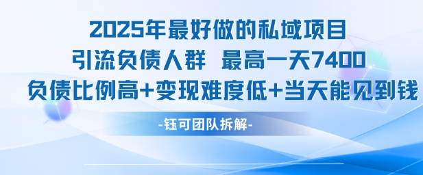 2025年最好做的私域项目，引流负债人群，最高一天变现7.4k，人群占比高，变现难度低，当天就能见到钱-情久项目网