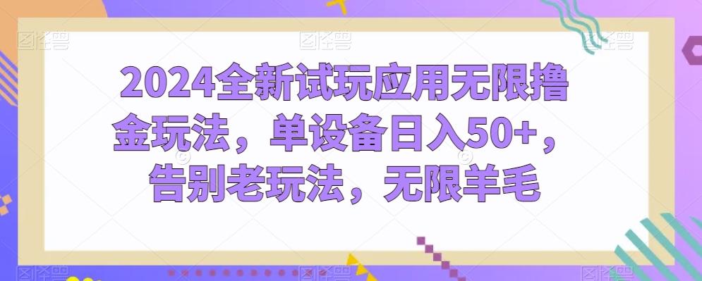 2024全新试玩应用无限撸金玩法，单设备日入50+，告别老玩法，无限羊毛【揭秘】-情久项目网