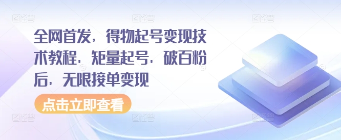 全网首发，得物起号变现技术教程，矩量起号，破百粉后，无限接单变现-情久项目网
