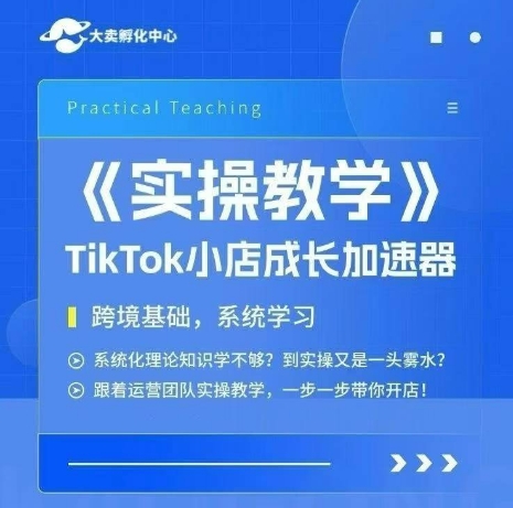 大卖家孵化中心TikTok实操课，TikTok小店成长加速器，跨境基础系统学习，一步一步带你开店-情久项目网
