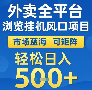 外卖全平台浏览挂G风口项目，市场蓝海，可矩阵，轻松日入5张+【揭秘】-情久项目网