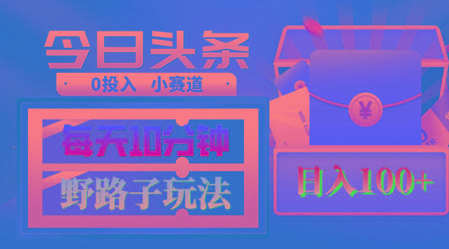 AI撸头条野路子玩法，3分钟1条，原创不用愁日赚1000+复制粘贴月入1W+-情久项目网