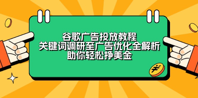 谷歌广告投放教程：关键词调研至广告优化全解析，助你轻松挣美金-情久项目网