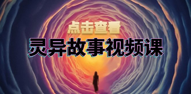 灵异故事视频课：文案、剪辑流程、画面处理及封面制作，助力创作者盈利-情久项目网