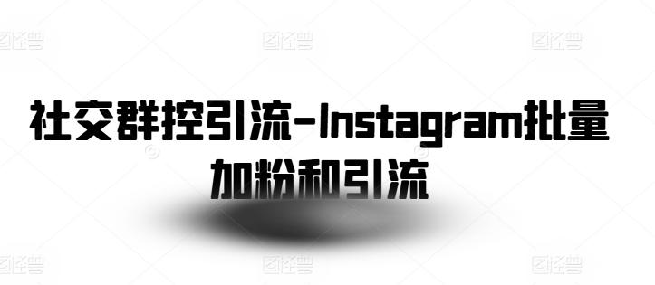社交群控引流-Instagram批量加粉和引流-情久项目网