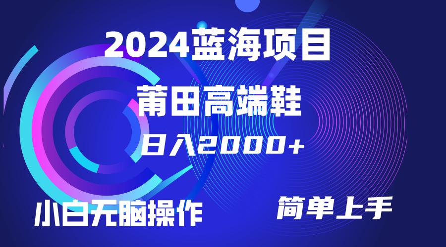(10030期)每天两小时日入2000+，卖莆田高端鞋，小白也能轻松掌握，简单无脑操作…-情久项目网