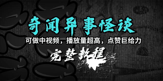 (9363期)奇闻异事怪谈完整教程，可做中视频，播放量超高，点赞巨给力(教程+素材)-情久项目网