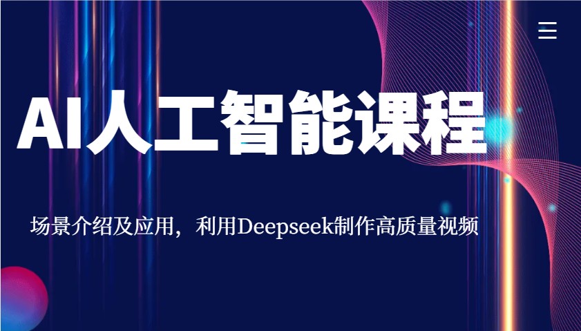 AI人工智能课程，场景介绍及应用，利用Deepseek制作高质量视频-情久项目网
