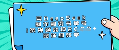 用DeepSeek制作翻页书单号，1条视频变现上千，附详细教学-情久项目网