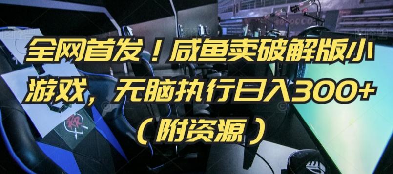 全网首发！咸鱼卖破解版小游戏，无脑执行日入300+(附资源)【揭秘】-情久项目网