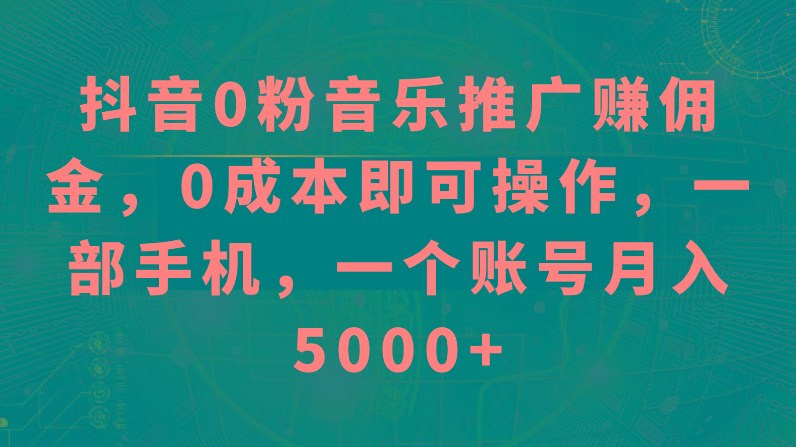 抖音0粉音乐推广赚佣金，0成本即可操作，一部手机，一个账号月入5000+-情久项目网