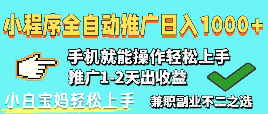 2025年最新风口，小程序自动推广，稳定日入1000+，小白轻松上手-情久项目网