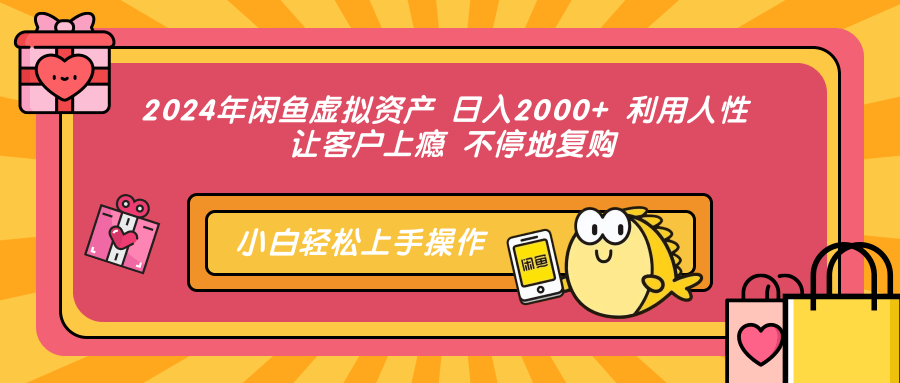 2024年闲鱼虚拟资产 日入2000+ 利用人性 让客户上瘾 不停地复购-情久项目网