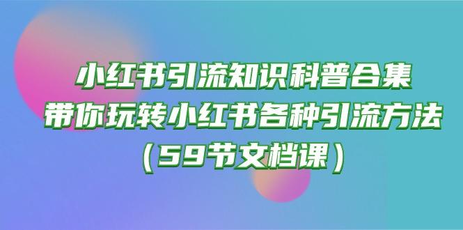 小红书引流知识科普合集，带你玩转小红书各种引流方法(59节文档课-情久项目网