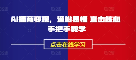 AI播商变现，通俗易懂 直击核心 手把手教学-情久项目网