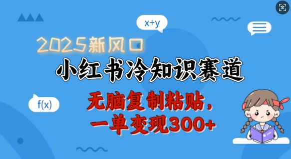 2025新风口，小红书冷知识赛道，无脑复制粘贴，一单变现300+-情久项目网