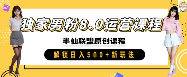 独家男粉8.0运营课程，实操进阶，解锁日入 5张 新玩法-情久项目网