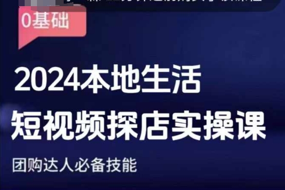 团购达人短视频课程，2024本地生活短视频探店实操课，团购达人必备技能-情久项目网
