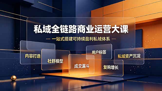 私域全链路商业运营大课,内容打造社群模型成交漏斗,一站式搭建可持续盈利私域体系-情久项目网