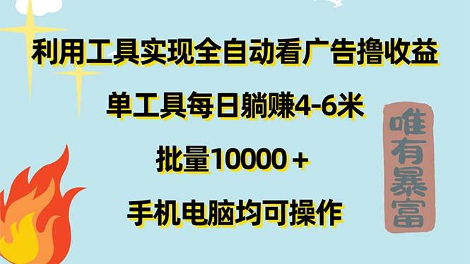 利用工具实现全自动看广告撸收益，单工具每日躺赚4-6米 ，批量10000＋...-情久项目网
