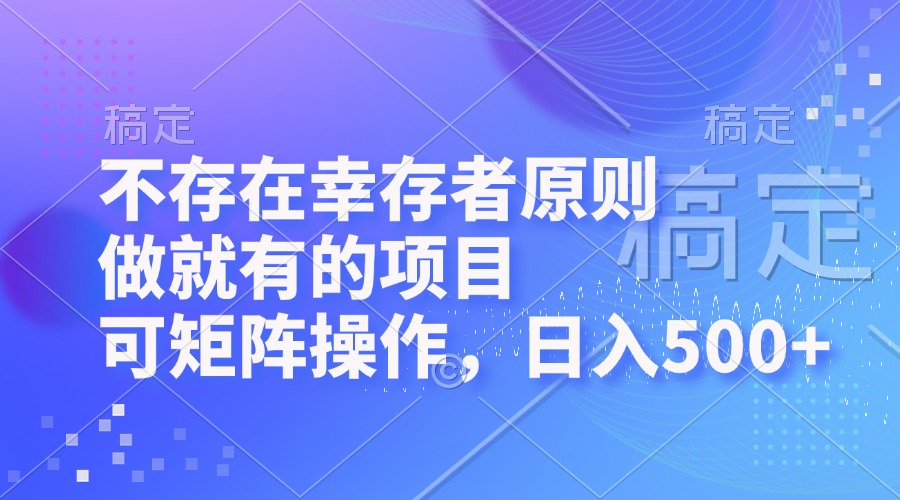 不存在幸存者原则，做就有的项目，可矩阵操作，日入500+-情久项目网