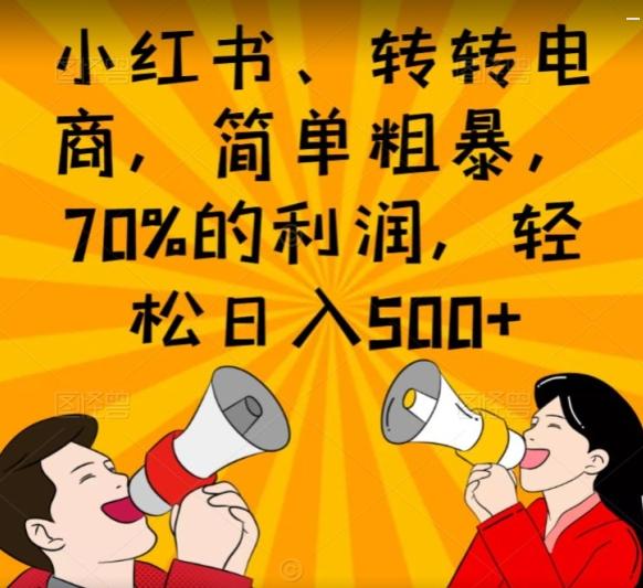 小红书、转转电商，简单粗暴，70%的利润，轻松日入500+-情久项目网