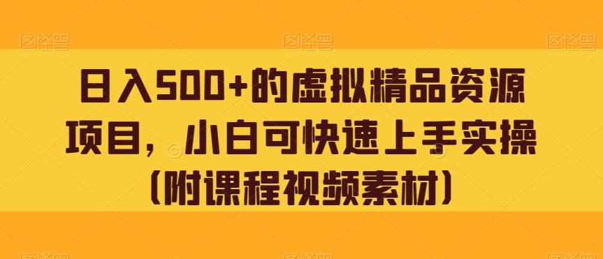 日入500+的虚拟精品资源项目，小白可快速上手实操（附课程视频素材）-情久项目网