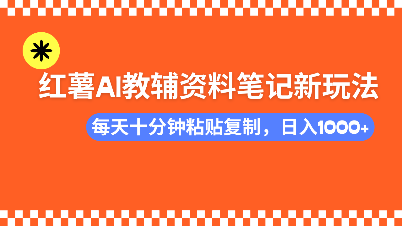 小红书AI教辅资料笔记新玩法，0门槛，可批量可复制，一天十分钟发笔记…-情久项目网