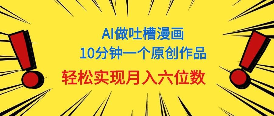 用AI做中式吐槽漫画，10分钟一个原创作品，轻松实现月入6位数-情久项目网