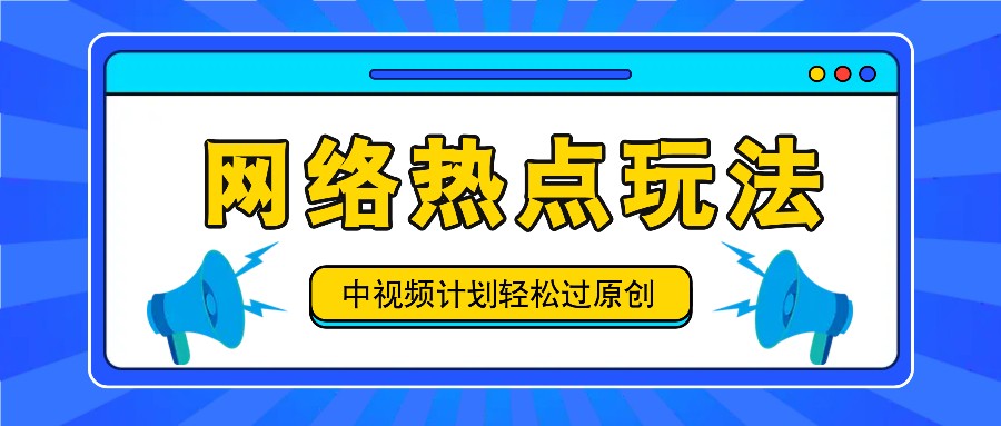 中视频计划之网络热点玩法，每天几分钟利用热点拿收益！-情久项目网