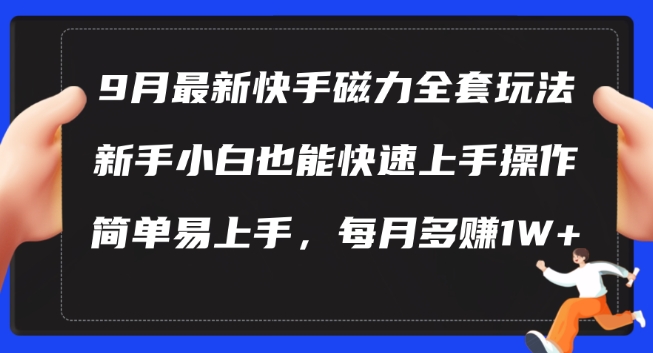 9月最新快手磁力玩法，新手小白也能操作，简单易上手，每月多赚1W+【揭秘】-情久项目网