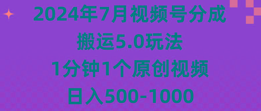 2024年7月视频号分成搬运5.0玩法，1分钟1个原创视频，日入500-1000-情久项目网