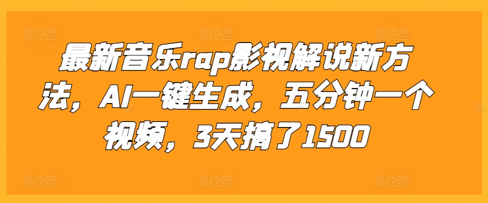 最新音乐rap影视解说新方法，AI一键生成，五分钟一个视频，3天搞了1500【揭秘】-情久项目网