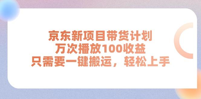 京东新项目带货计划，万次播放100收益，只需要一键搬运，轻松上手-情久项目网
