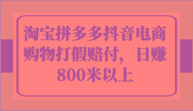 淘宝拼多多抖音电商购物打假赔付，日赚800米以上-情久项目网