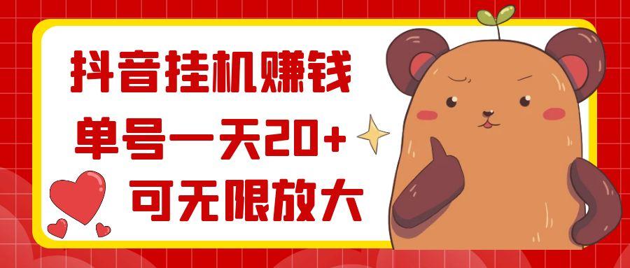 抖音挂机赚钱，单号一天20+，可无限放大-情久项目网