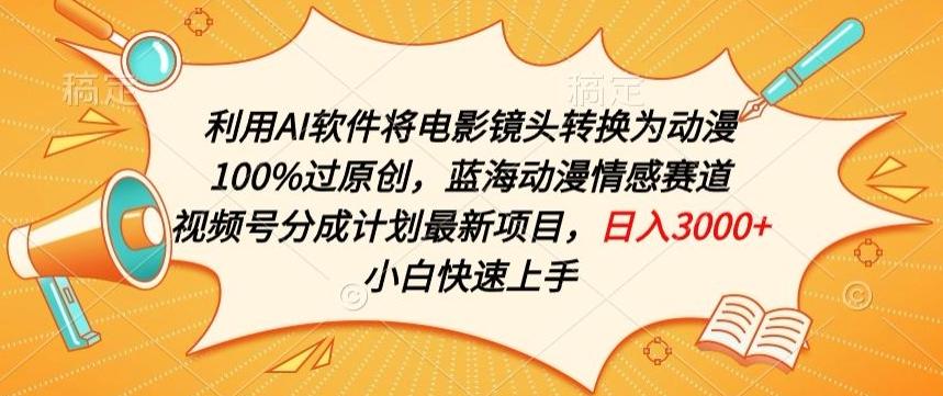 利用AI将电影镜头转换为动漫100%过原创，蓝海动漫情感赛道，视频号分成计划最新项目【揭秘】-情久项目网