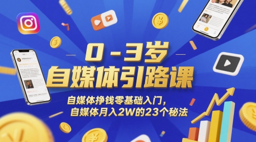 0-3岁自媒体引路课，自媒体挣钱零基础入门，自媒体月入2W的23个秘法-情久项目网